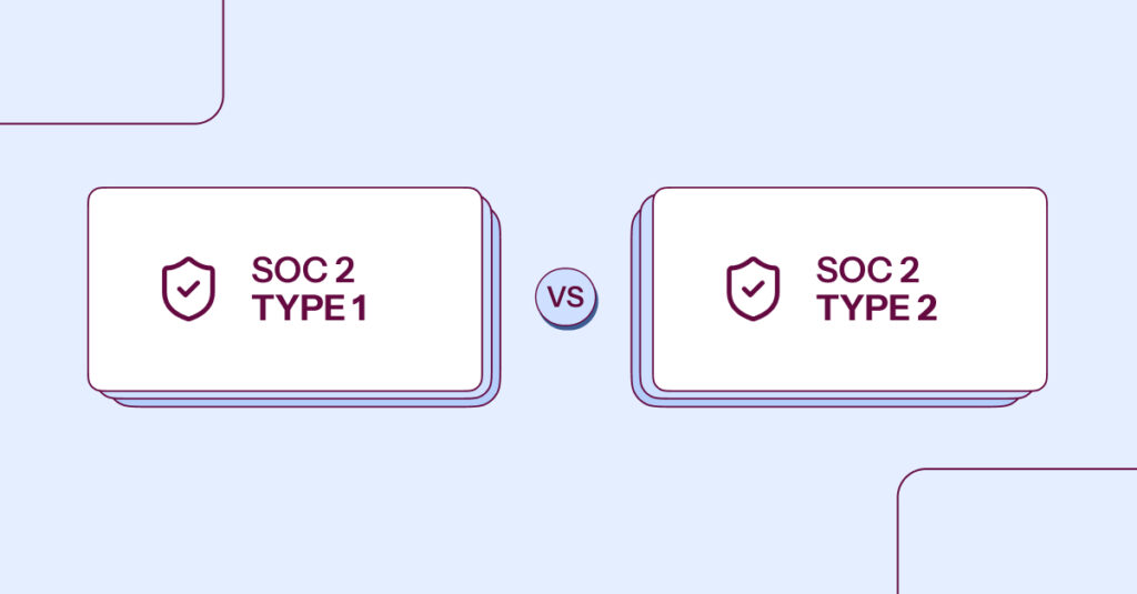 SOC 2 Type 1 Vs Type 2: Key Differences and Use Cases