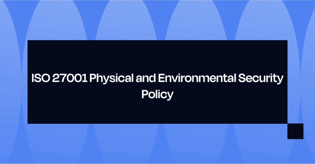 ISO 27001 Physical and Environmental Security Policy