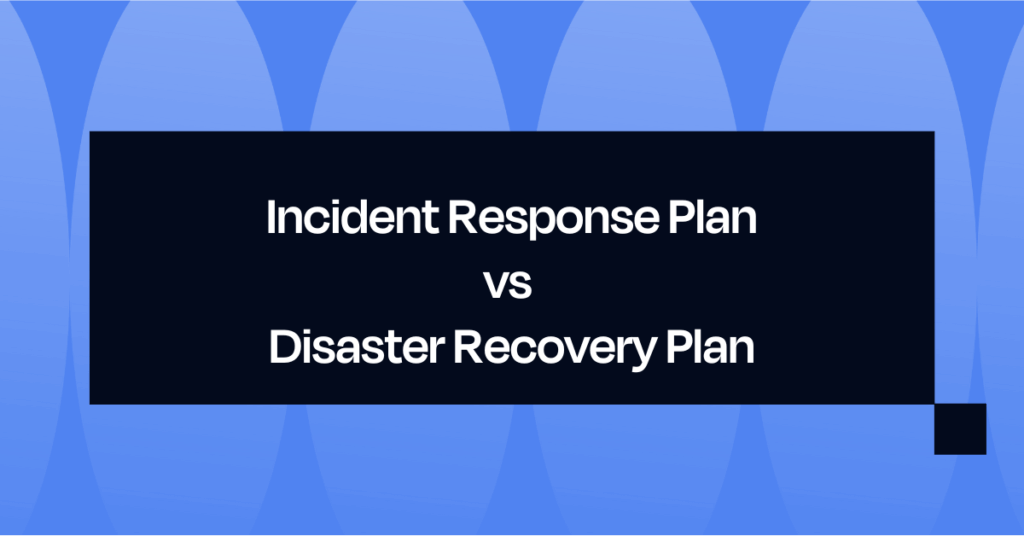 Incident Response Plan vs Disaster Recovery Plan
