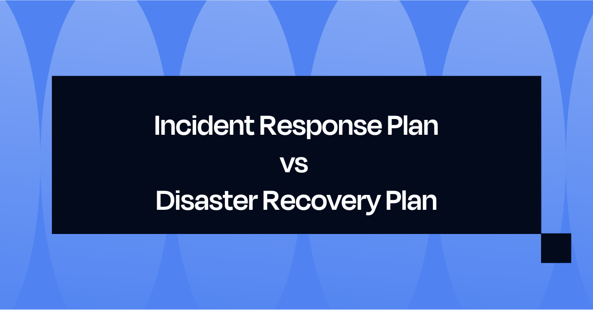 Incident Response Plan vs Disaster Recovery Plan