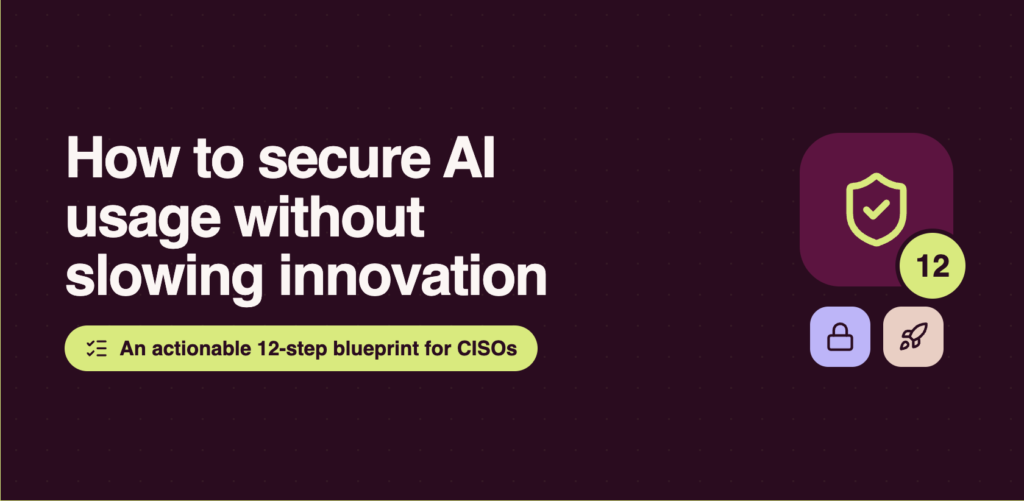 How to secure AI usage without slowing innovation. A 12 step actionable blueprint for CISOs