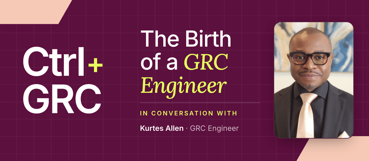 Ctrl+GRC: The Birth of a GRC Engineer, in conversation with Kurtes Allen, GRC Engineer.