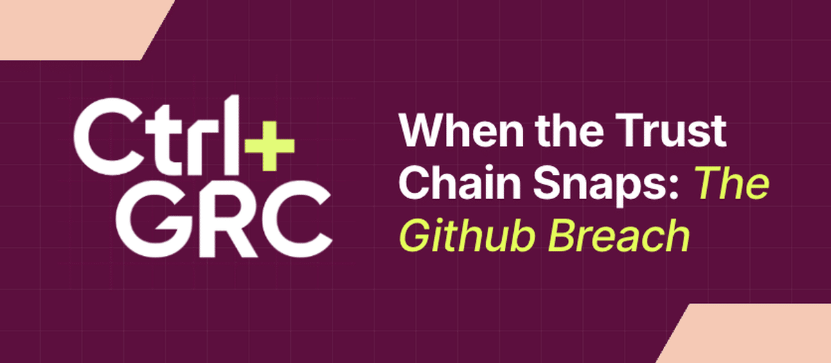 Ctrl+GRC: When the Trust Chain Snaps, on the GitHub breach.