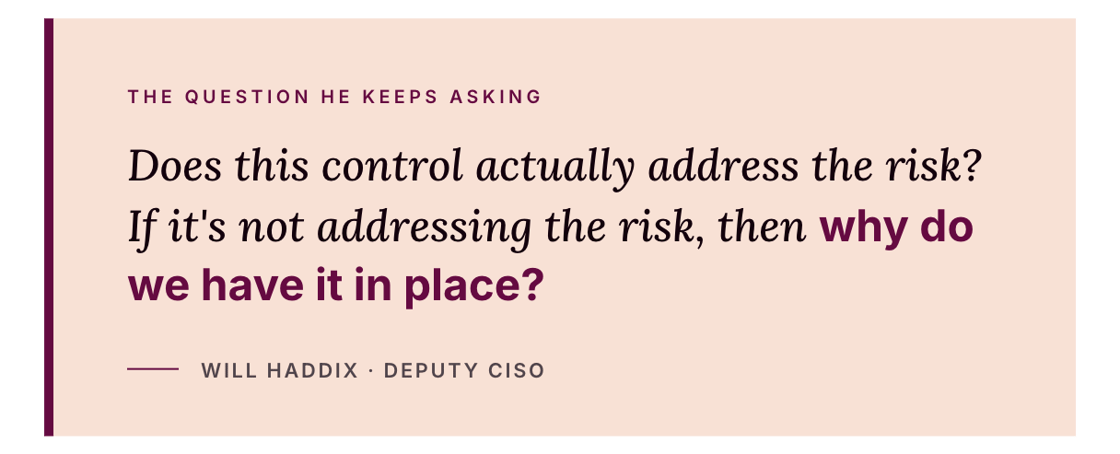Quote card: Will Haddix, Deputy CISO, questioning the effectiveness of security controls that don't address underlying risks.